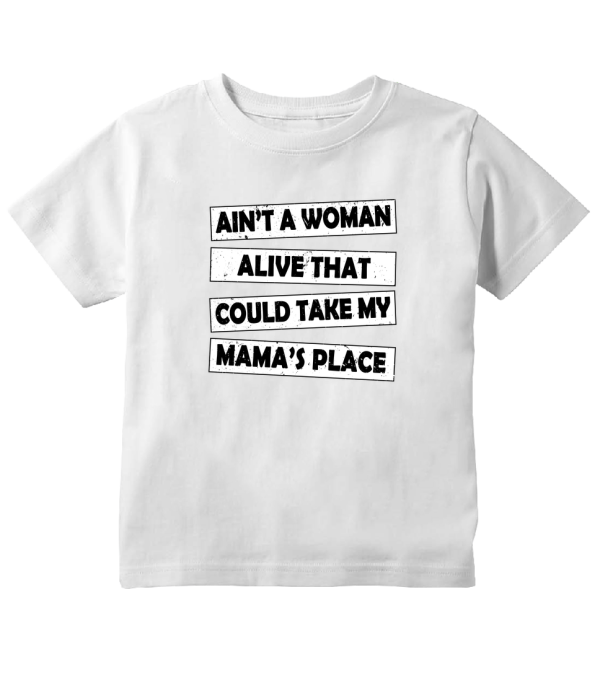 Ain't A Woman Alive Could Take My Mama's Place Toddler T-Shirt