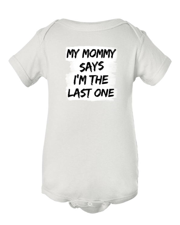 The Final Addition - "My Mommy Says I'm The Last One" Funny Baby Onesie!